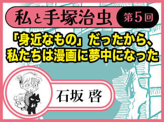 関係者インタビュー　私と手塚治虫　石坂啓編　第5回　「身近なもの」だった...