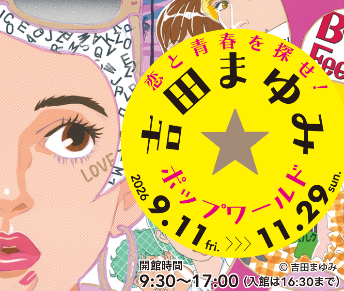 手塚治虫記念館　第99回企画展 　「恋と青春を探せ！吉田まゆみ☆ポップワールド」